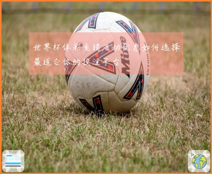 世界杯体彩竞猜活动优惠如何选择最适合你的投注平台